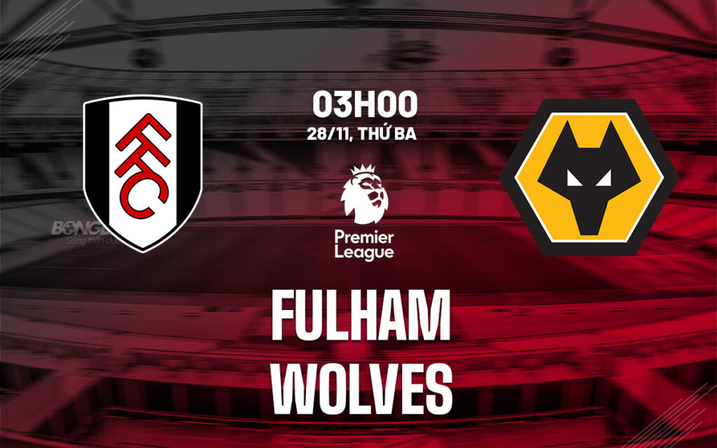 Nhận định trận đấu Fulham vs Wolves